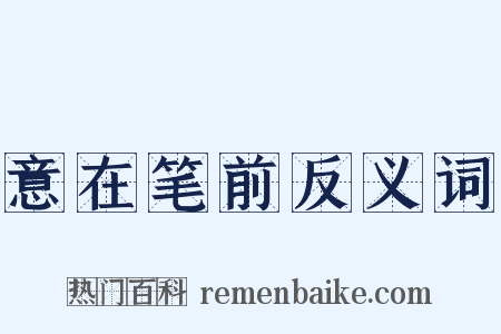 意在笔前反义词是什么意思的图片